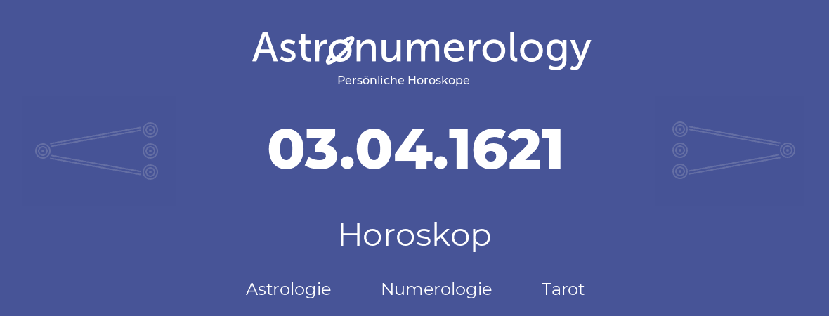 Horoskop für Geburtstag (geborener Tag): 03.04.1621 (der 03. April 1621)