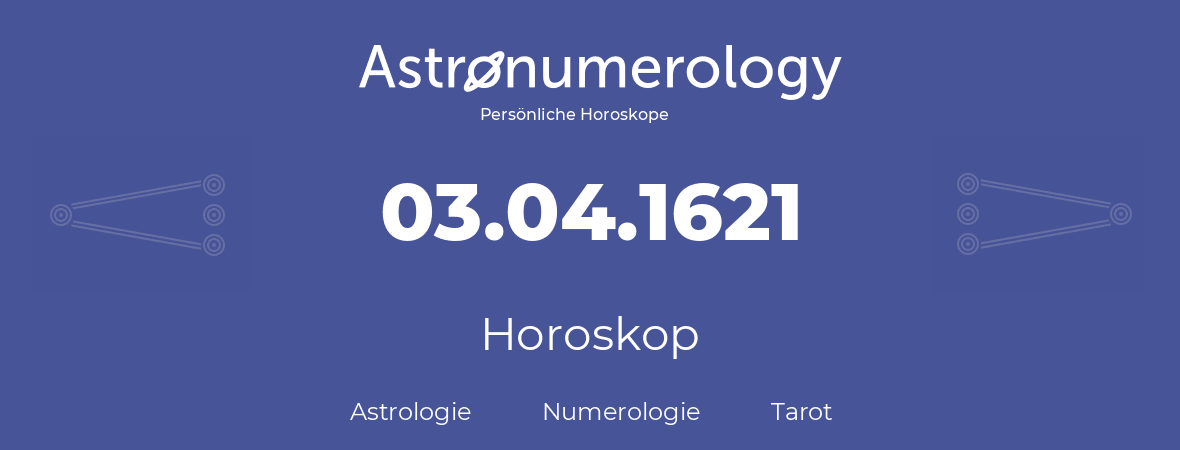 Horoskop für Geburtstag (geborener Tag): 03.04.1621 (der 3. April 1621)