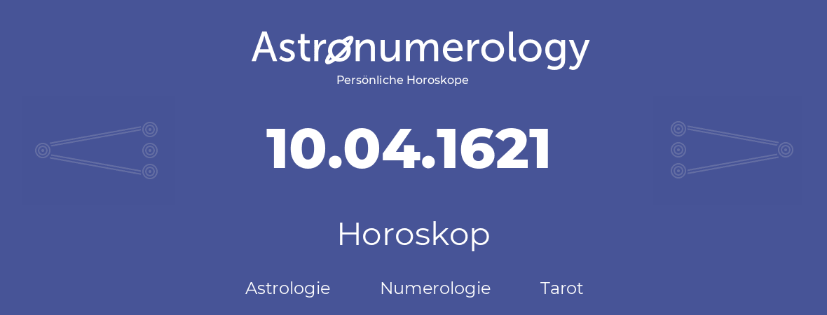 Horoskop für Geburtstag (geborener Tag): 10.04.1621 (der 10. April 1621)