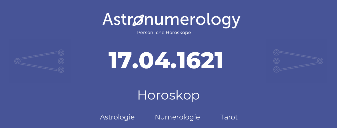Horoskop für Geburtstag (geborener Tag): 17.04.1621 (der 17. April 1621)