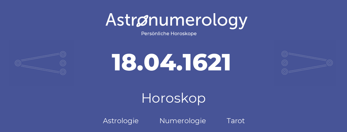 Horoskop für Geburtstag (geborener Tag): 18.04.1621 (der 18. April 1621)