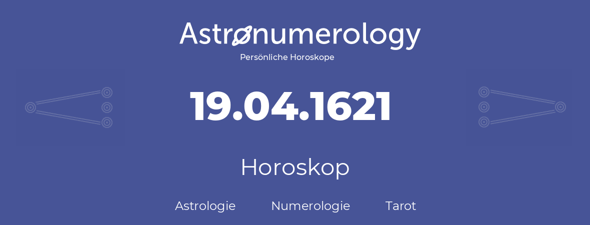 Horoskop für Geburtstag (geborener Tag): 19.04.1621 (der 19. April 1621)