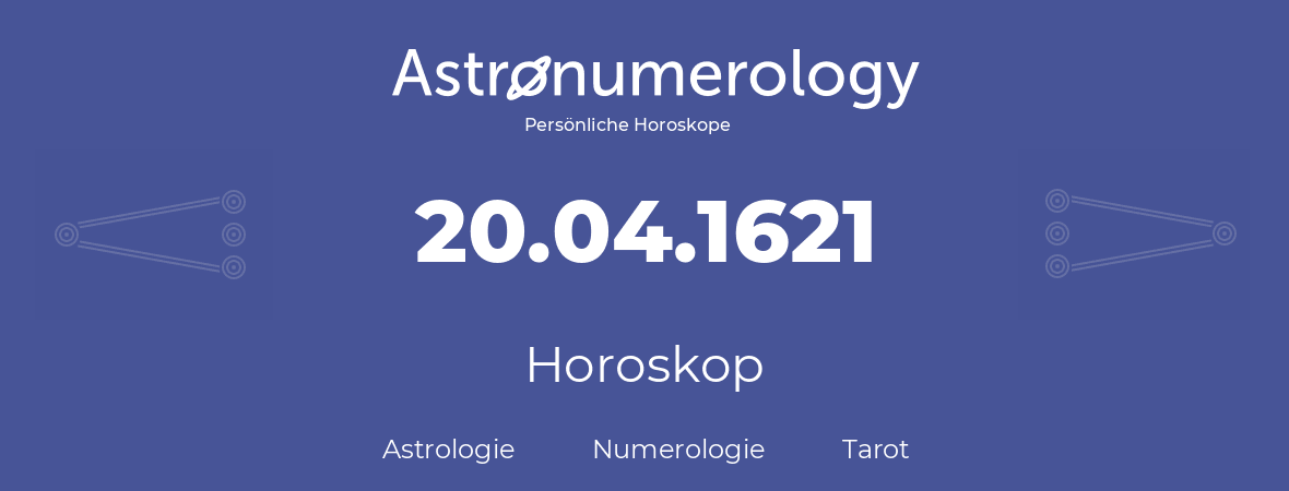 Horoskop für Geburtstag (geborener Tag): 20.04.1621 (der 20. April 1621)