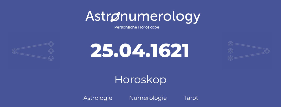Horoskop für Geburtstag (geborener Tag): 25.04.1621 (der 25. April 1621)