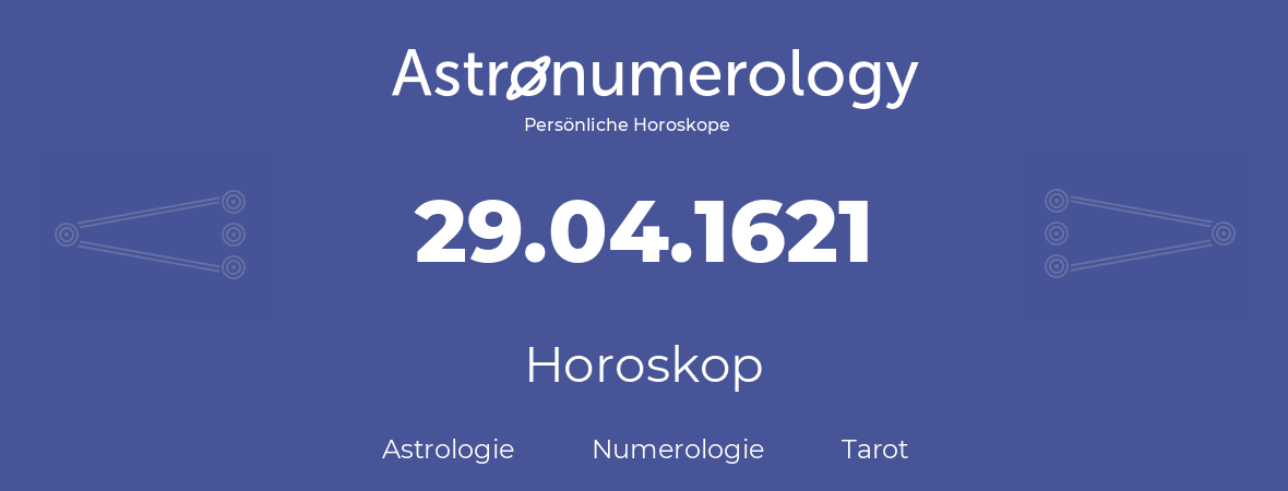 Horoskop für Geburtstag (geborener Tag): 29.04.1621 (der 29. April 1621)