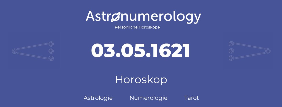 Horoskop für Geburtstag (geborener Tag): 03.05.1621 (der 03. Mai 1621)