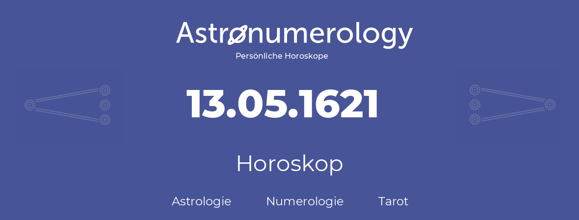 Horoskop für Geburtstag (geborener Tag): 13.05.1621 (der 13. Mai 1621)