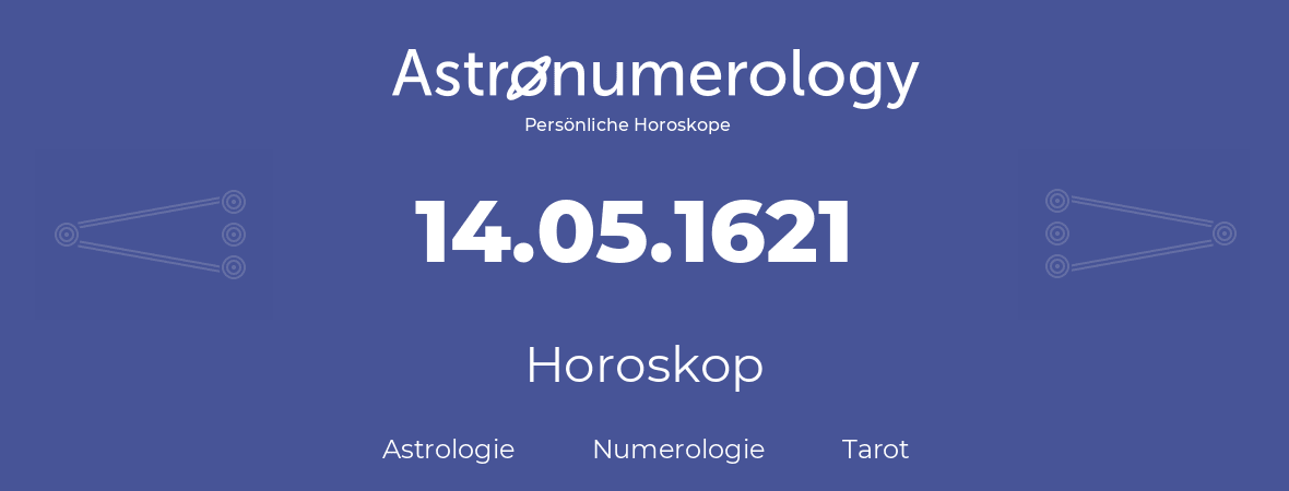 Horoskop für Geburtstag (geborener Tag): 14.05.1621 (der 14. Mai 1621)