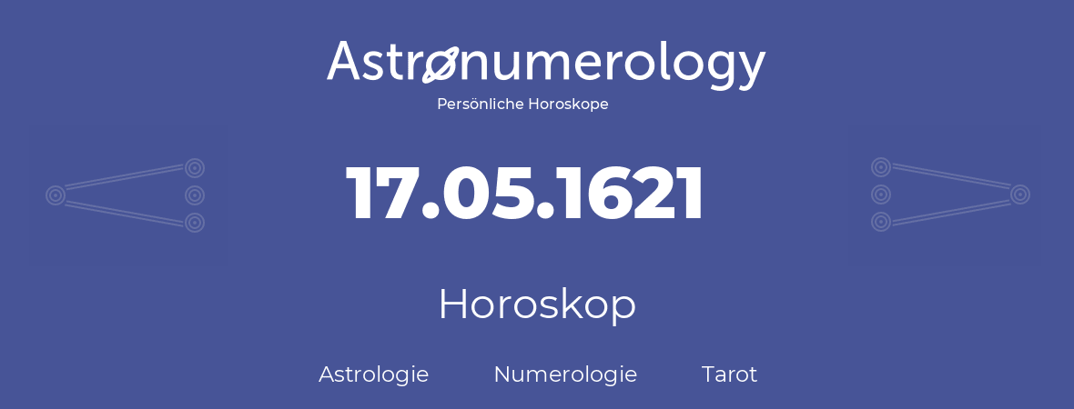 Horoskop für Geburtstag (geborener Tag): 17.05.1621 (der 17. Mai 1621)