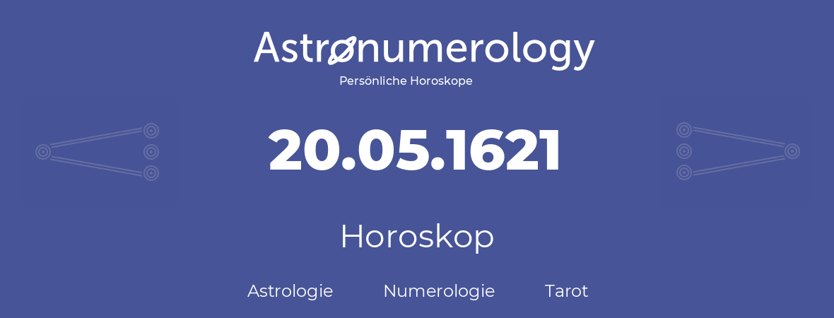 Horoskop für Geburtstag (geborener Tag): 20.05.1621 (der 20. Mai 1621)