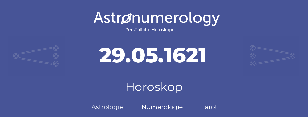 Horoskop für Geburtstag (geborener Tag): 29.05.1621 (der 29. Mai 1621)