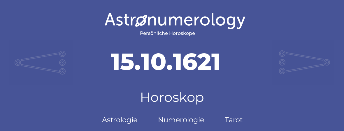 Horoskop für Geburtstag (geborener Tag): 15.10.1621 (der 15. Oktober 1621)