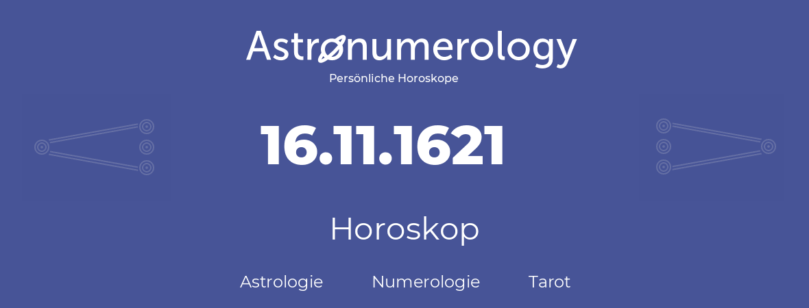 Horoskop für Geburtstag (geborener Tag): 16.11.1621 (der 16. November 1621)