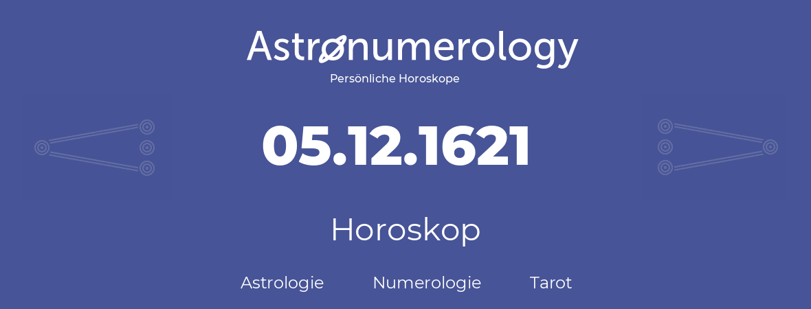 Horoskop für Geburtstag (geborener Tag): 05.12.1621 (der 5. Dezember 1621)