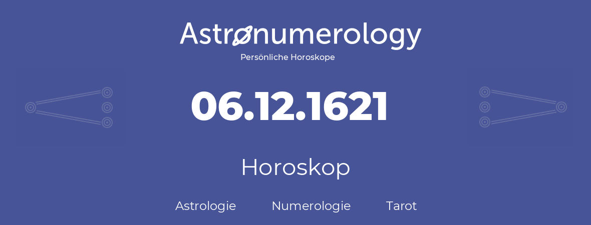 Horoskop für Geburtstag (geborener Tag): 06.12.1621 (der 06. Dezember 1621)