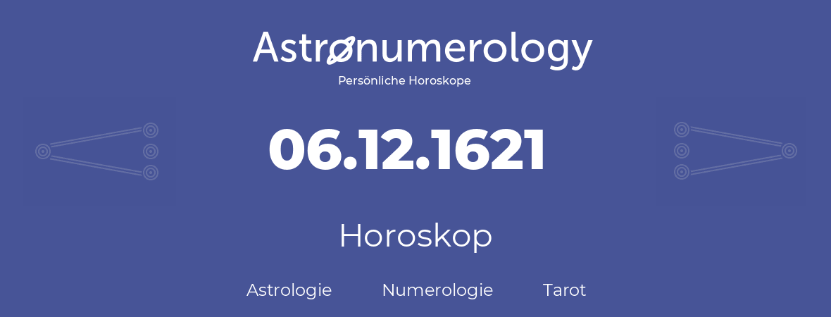 Horoskop für Geburtstag (geborener Tag): 06.12.1621 (der 6. Dezember 1621)