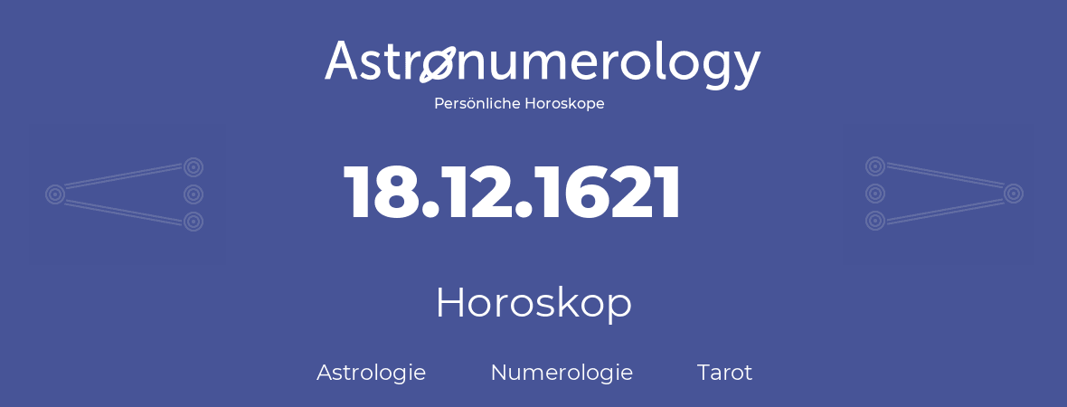 Horoskop für Geburtstag (geborener Tag): 18.12.1621 (der 18. Dezember 1621)