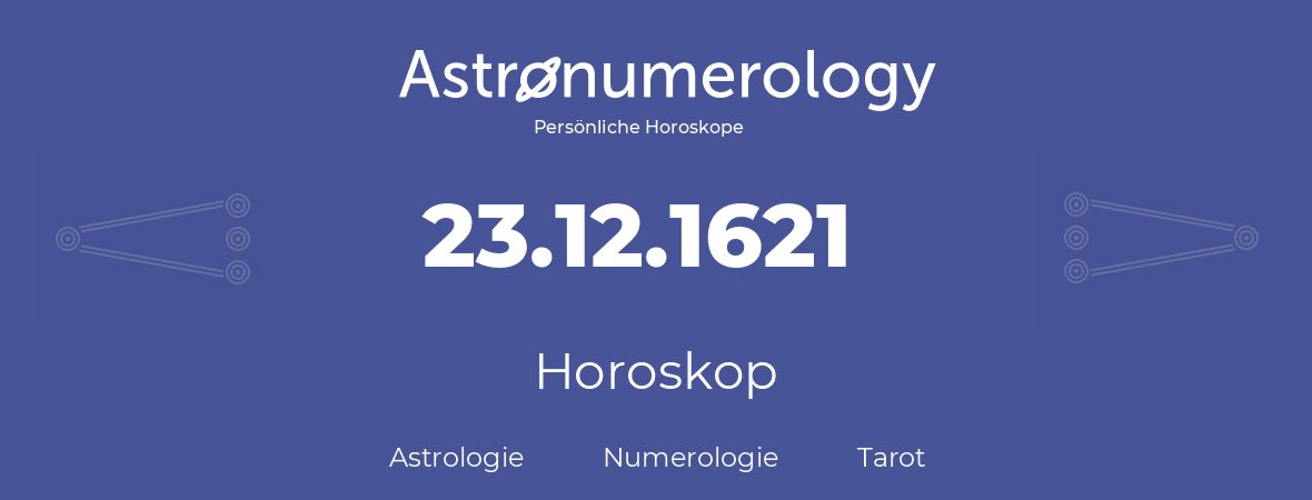 Horoskop für Geburtstag (geborener Tag): 23.12.1621 (der 23. Dezember 1621)