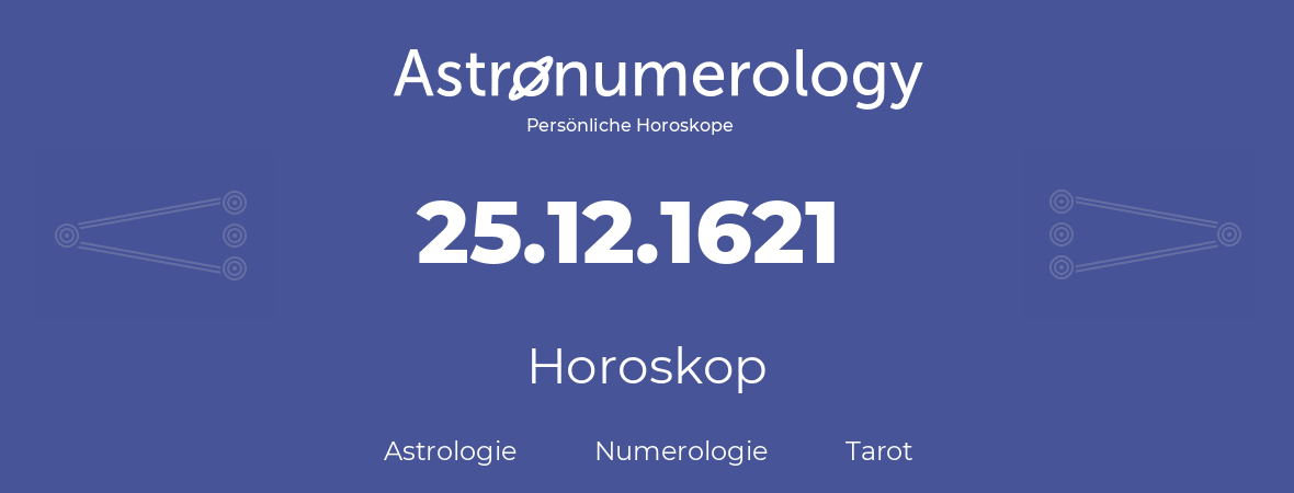 Horoskop für Geburtstag (geborener Tag): 25.12.1621 (der 25. Dezember 1621)