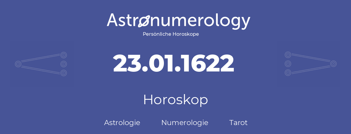 Horoskop für Geburtstag (geborener Tag): 23.01.1622 (der 23. Januar 1622)