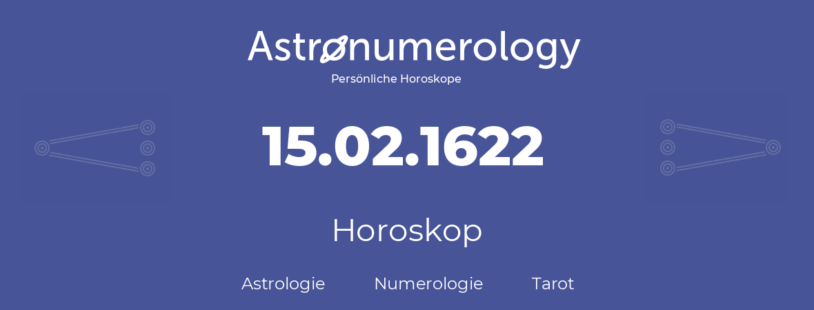 Horoskop für Geburtstag (geborener Tag): 15.02.1622 (der 15. Februar 1622)