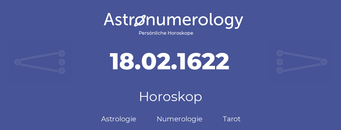 Horoskop für Geburtstag (geborener Tag): 18.02.1622 (der 18. Februar 1622)