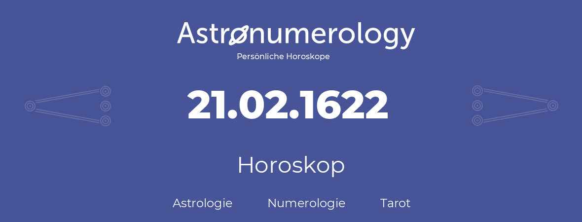 Horoskop für Geburtstag (geborener Tag): 21.02.1622 (der 21. Februar 1622)