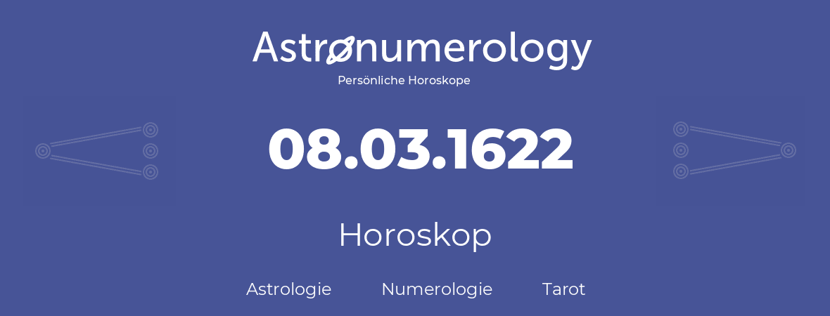 Horoskop für Geburtstag (geborener Tag): 08.03.1622 (der 8. Marz 1622)