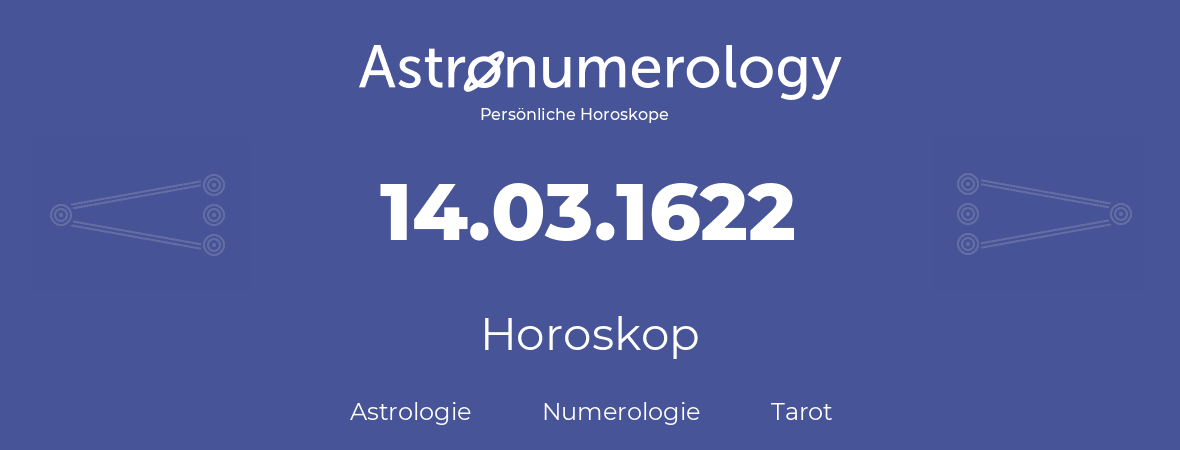 Horoskop für Geburtstag (geborener Tag): 14.03.1622 (der 14. Marz 1622)
