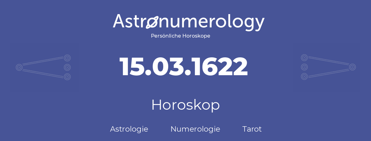 Horoskop für Geburtstag (geborener Tag): 15.03.1622 (der 15. Marz 1622)