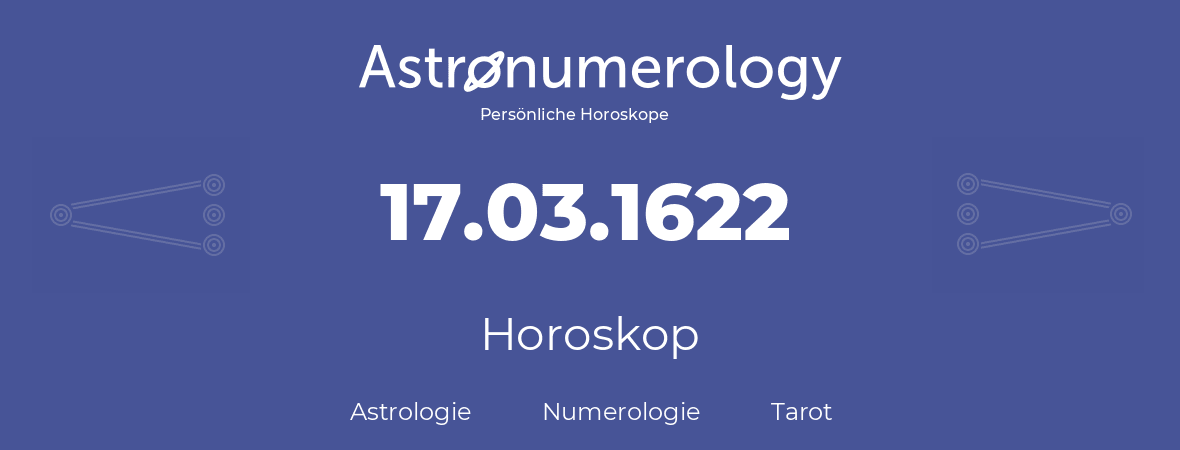 Horoskop für Geburtstag (geborener Tag): 17.03.1622 (der 17. Marz 1622)