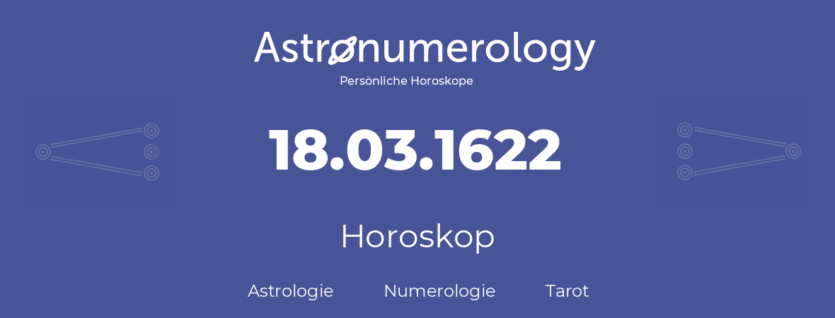 Horoskop für Geburtstag (geborener Tag): 18.03.1622 (der 18. Marz 1622)