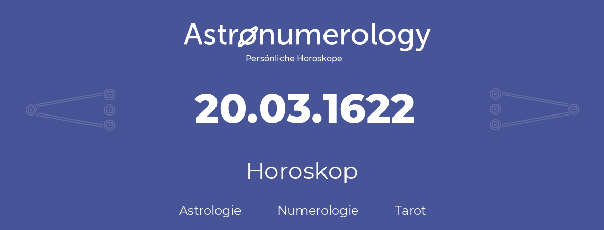 Horoskop für Geburtstag (geborener Tag): 20.03.1622 (der 20. Marz 1622)