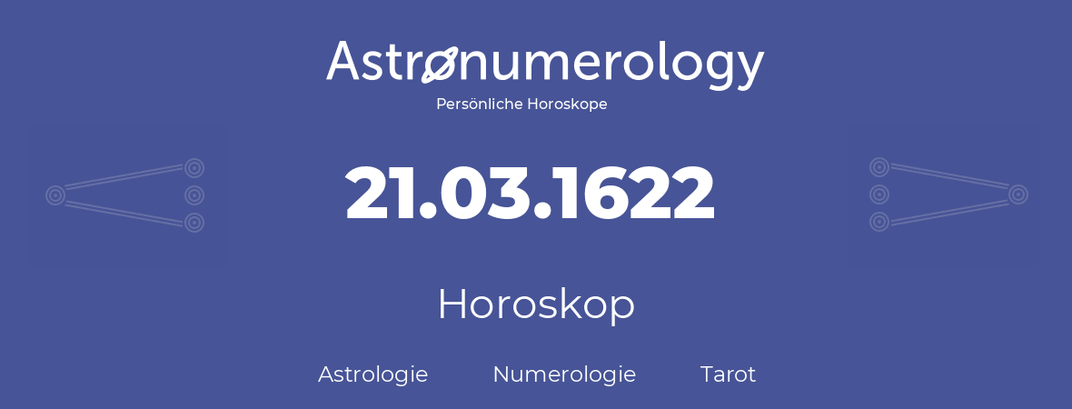 Horoskop für Geburtstag (geborener Tag): 21.03.1622 (der 21. Marz 1622)