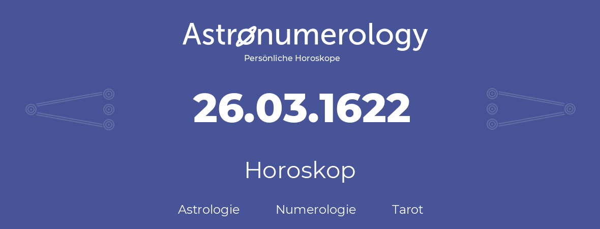 Horoskop für Geburtstag (geborener Tag): 26.03.1622 (der 26. Marz 1622)