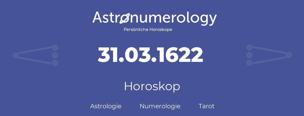 Horoskop für Geburtstag (geborener Tag): 31.03.1622 (der 31. Marz 1622)