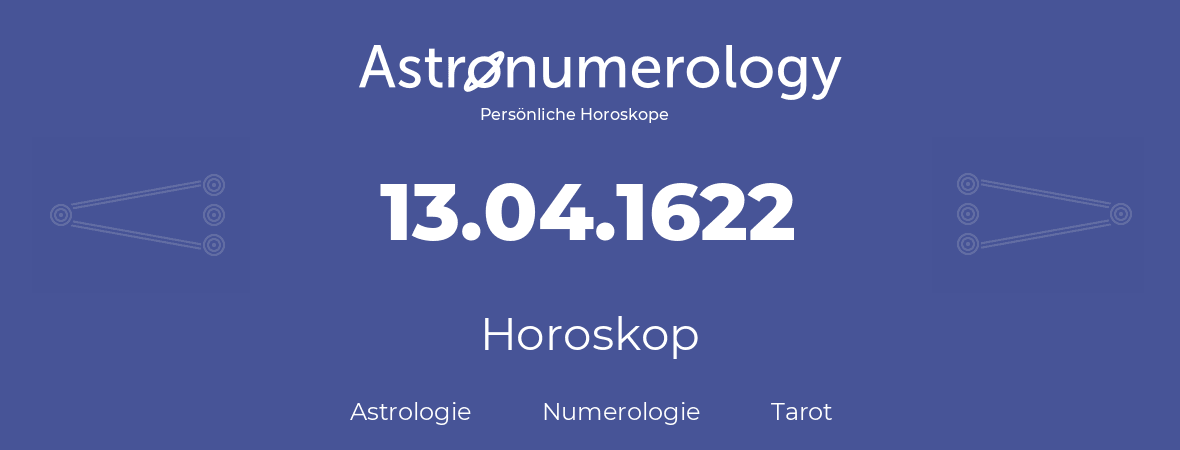 Horoskop für Geburtstag (geborener Tag): 13.04.1622 (der 13. April 1622)