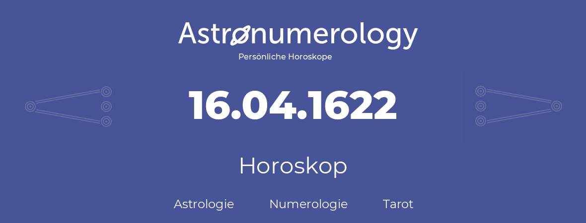 Horoskop für Geburtstag (geborener Tag): 16.04.1622 (der 16. April 1622)