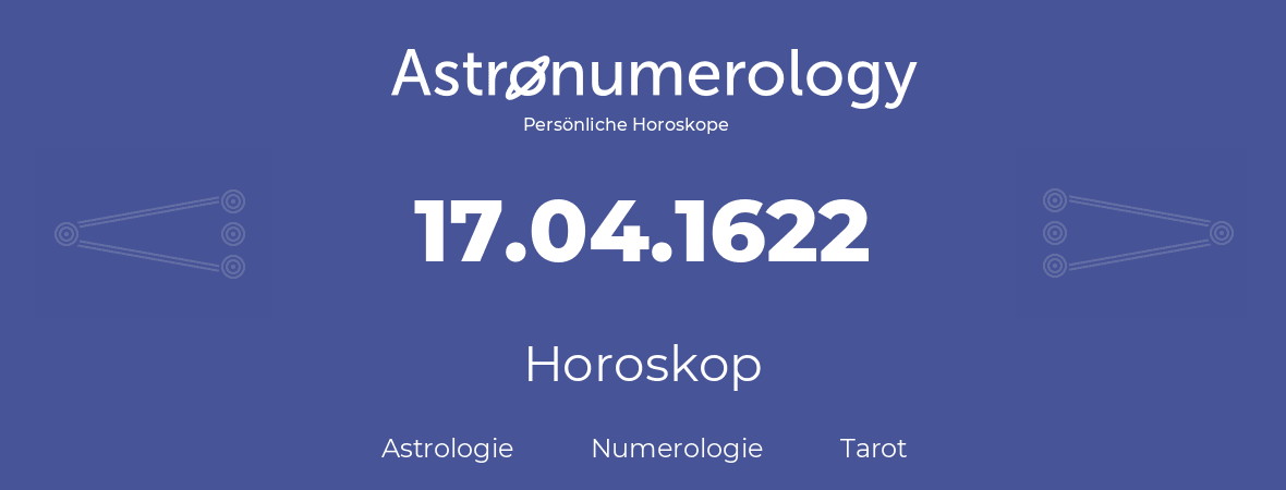 Horoskop für Geburtstag (geborener Tag): 17.04.1622 (der 17. April 1622)
