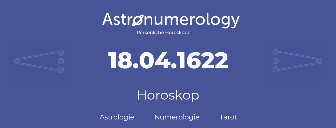 Horoskop für Geburtstag (geborener Tag): 18.04.1622 (der 18. April 1622)