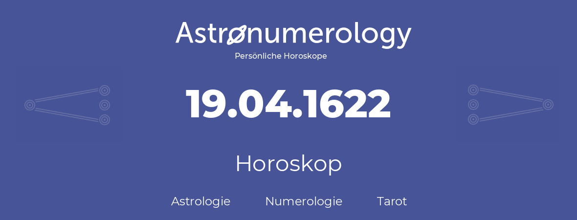 Horoskop für Geburtstag (geborener Tag): 19.04.1622 (der 19. April 1622)