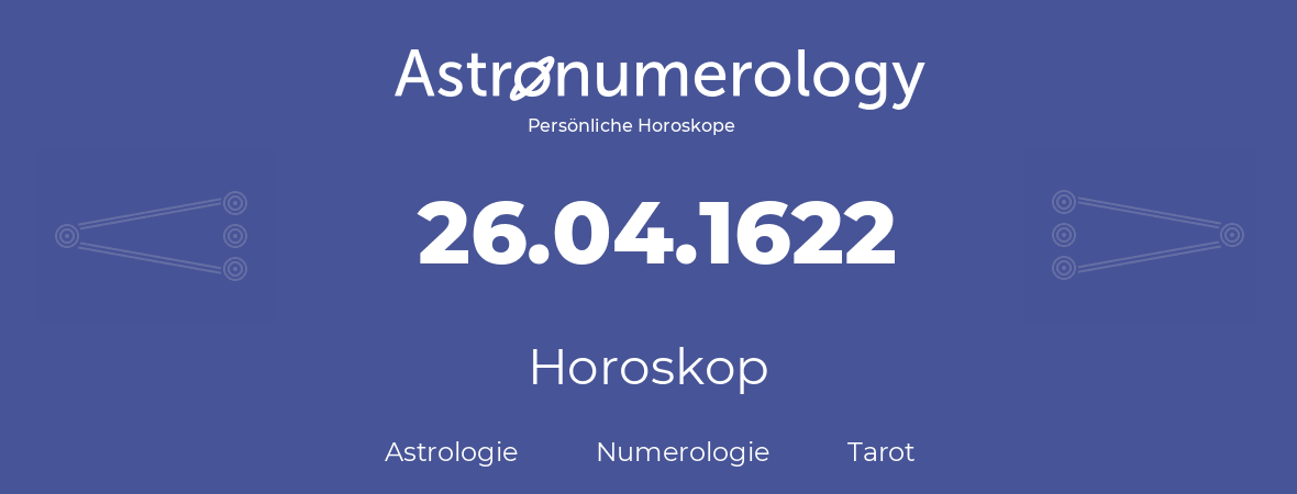 Horoskop für Geburtstag (geborener Tag): 26.04.1622 (der 26. April 1622)