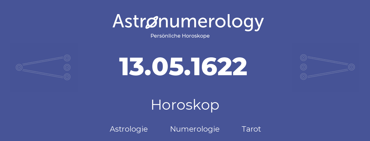 Horoskop für Geburtstag (geborener Tag): 13.05.1622 (der 13. Mai 1622)