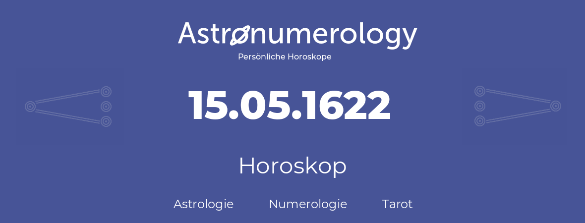 Horoskop für Geburtstag (geborener Tag): 15.05.1622 (der 15. Mai 1622)