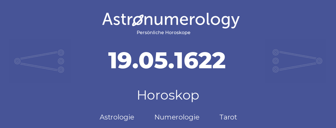 Horoskop für Geburtstag (geborener Tag): 19.05.1622 (der 19. Mai 1622)