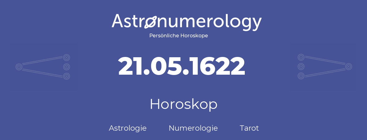 Horoskop für Geburtstag (geborener Tag): 21.05.1622 (der 21. Mai 1622)