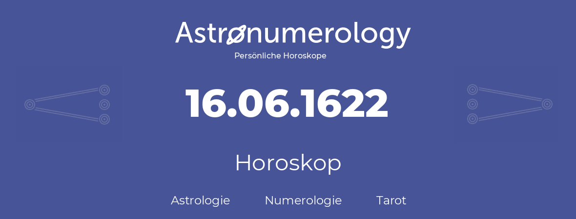 Horoskop für Geburtstag (geborener Tag): 16.06.1622 (der 16. Juni 1622)