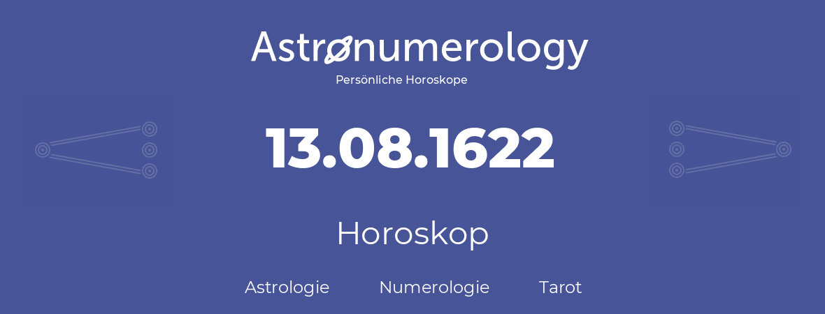 Horoskop für Geburtstag (geborener Tag): 13.08.1622 (der 13. August 1622)