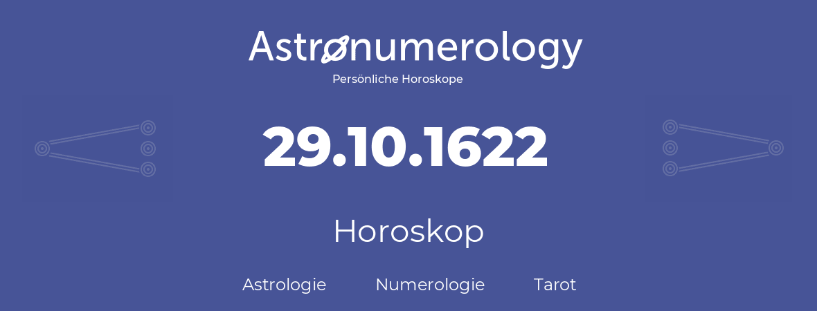 Horoskop für Geburtstag (geborener Tag): 29.10.1622 (der 29. Oktober 1622)