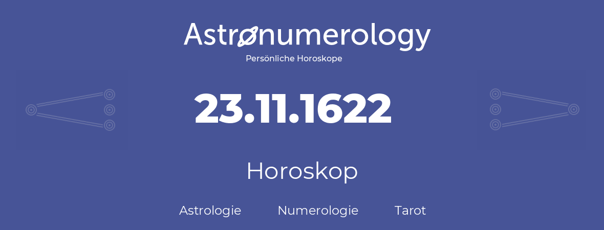 Horoskop für Geburtstag (geborener Tag): 23.11.1622 (der 23. November 1622)